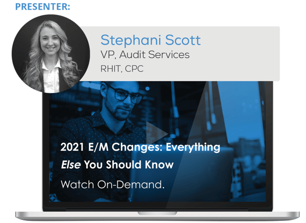 Watch the Webinar - 2021 E/M Changes: Everything Else You Should Know