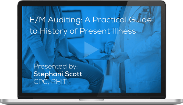 Register for the Webinar - E/M Auditing: A Practical Guide to History of Present Illness