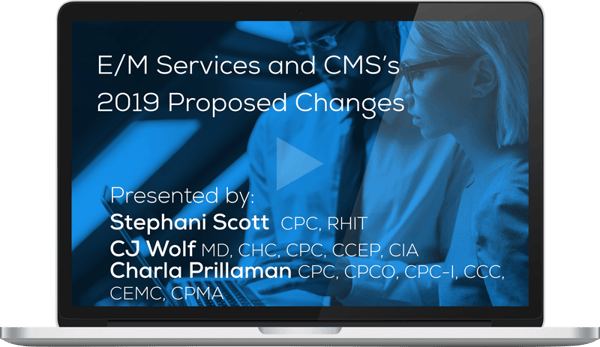 Watch the Webinar - E/M Services and CMS's 2019 Proposed Changes” caption=