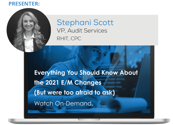 Watch the Webinar - Everything You Should Know About the 2021 E/M Changes (But were too afraid to ask)