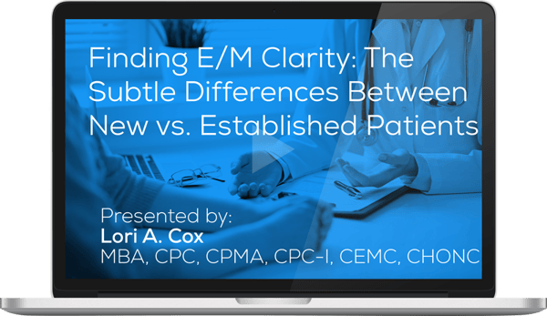 Watch the Webinar - Finding E/M Clarity: The Subtle Differences Between New vs. Established Patients