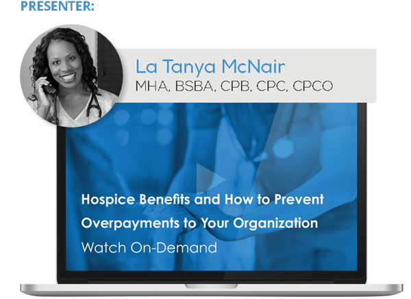 Watch the Webinar - Hospice Benefits and How to Prevent Overpayments to Your Organization