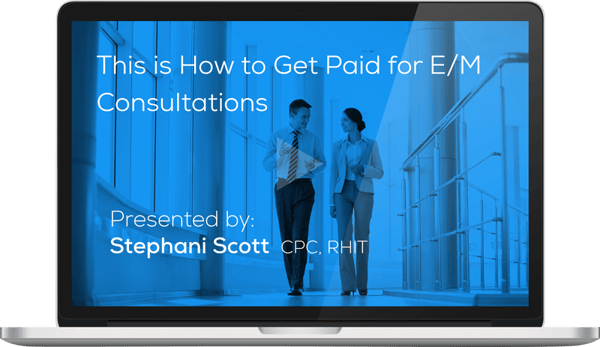 Watch the Webinar - This is How to Get Paid for E/M Consultation” caption=