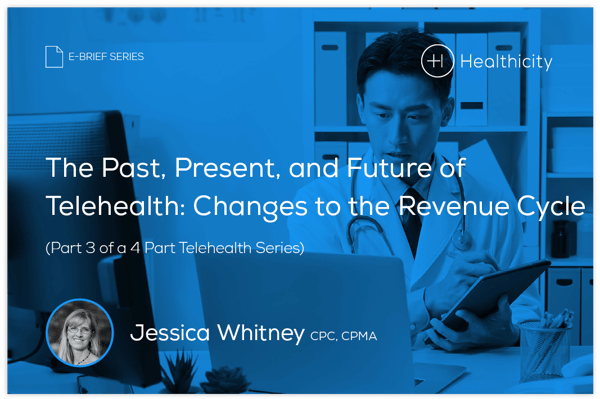 Download the eBrief - The Past, Present, and Future of Telehealth: Changes to the Revenue Cycle (Part 3 of a 4 Part Telehealth Series)