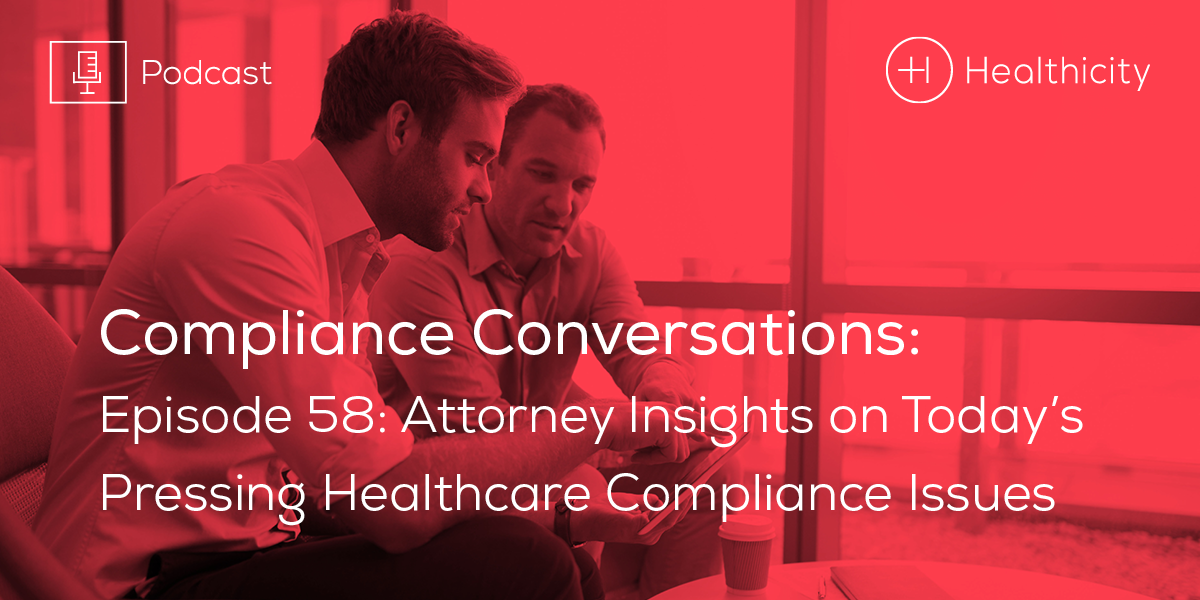 Listen to the Episode - Attorney Insights on Today’s Pressing Healthcare Compliance Issues