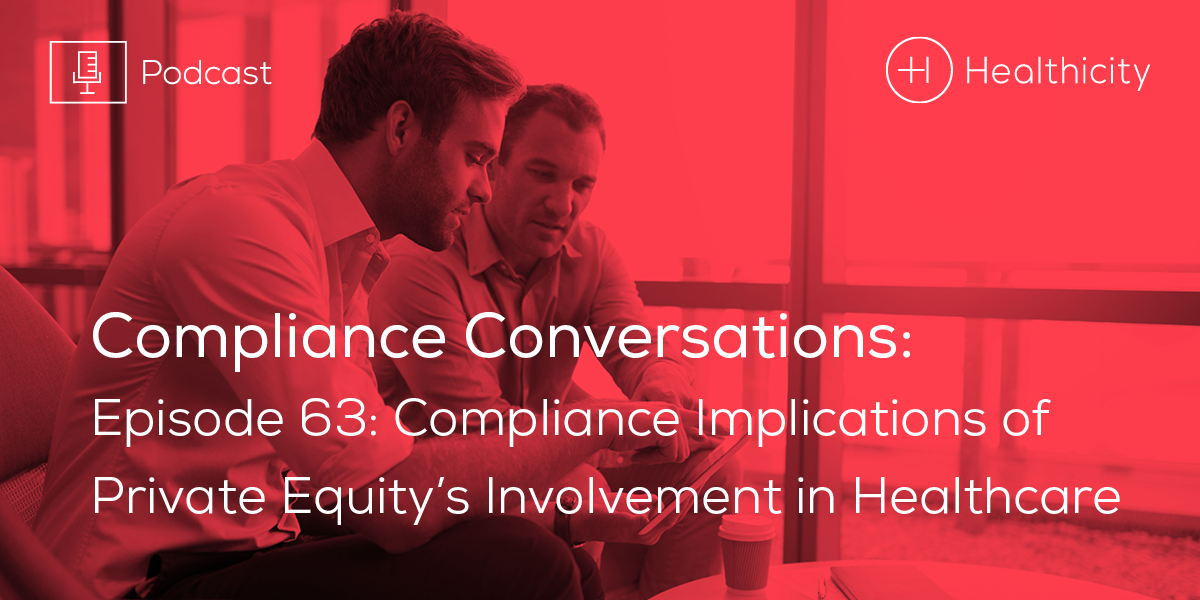 Listen to the Episode - Compliance Implications of Private Equity’s Involvement in Healthcare