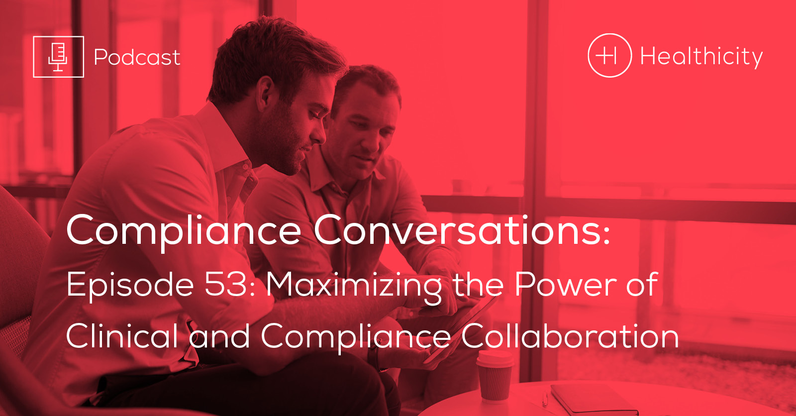 Listen to the Episode - Maximizing the Power of Clinical and Compliance Collaboration