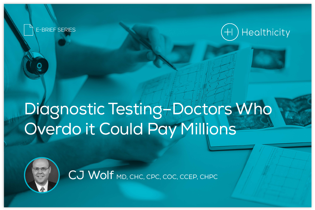 Download the eBrief - Diagnostic Testing–Doctors Who Overdo it Could Pay Millions