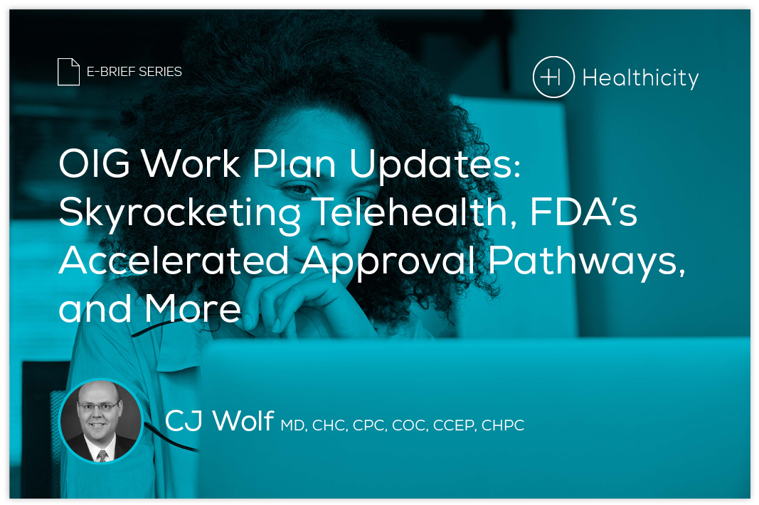 Download the eBrief - OIG Work Plan Updates: Skyrocketing Telehealth, FDA's Accelerated Approval Pathways, and More